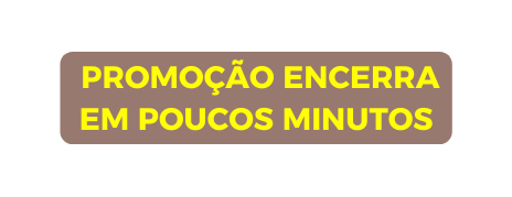 PROMOÇÃO ENCERRA EM POUCOS MINUTOS